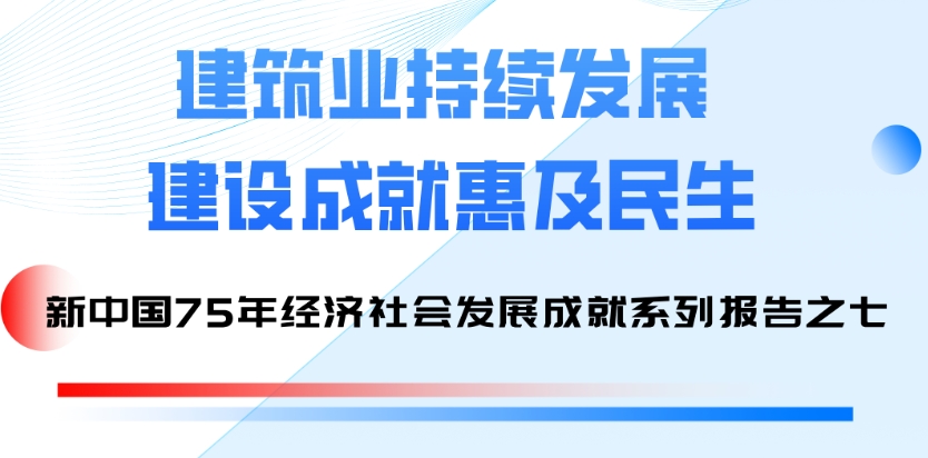 國(guó)家統(tǒng)計(jì)局發(fā)布系列報(bào)告：75年來(lái)建筑業(yè)持續(xù)發(fā)展 建設(shè)成就惠及民生